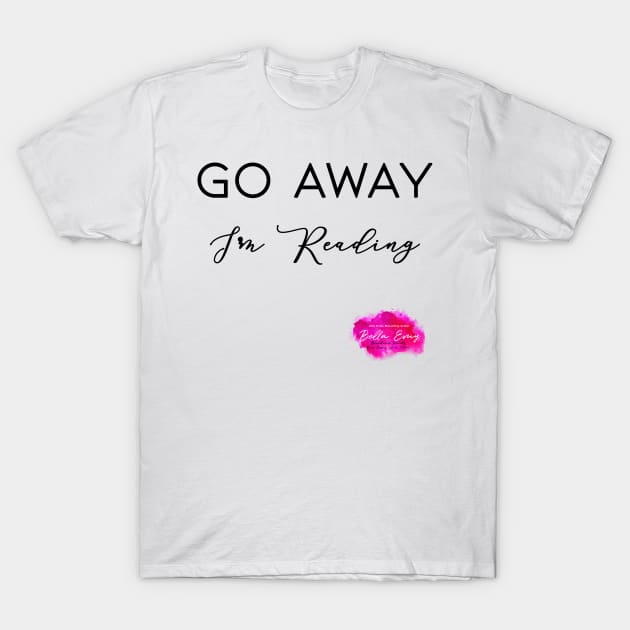 Go Away I'm Reading T-Shirt by BellaEmy